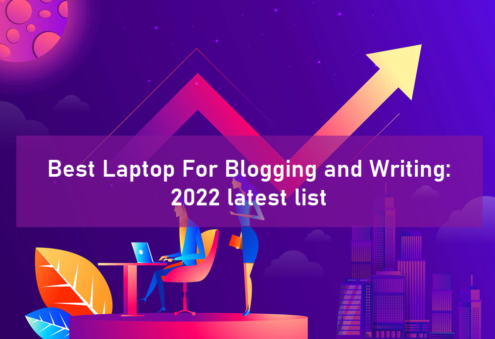 Best Laptop For Blogging and Writing
